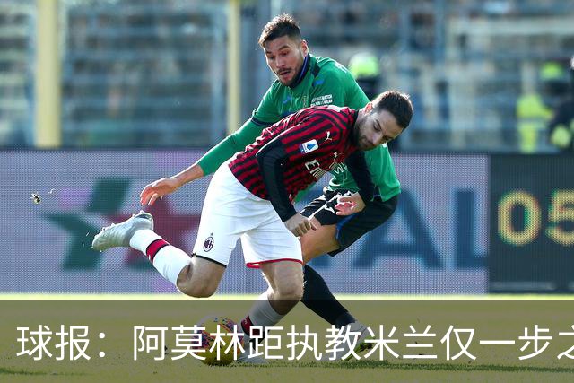 球报：阿莫林距执教米兰仅一步之遥 队史前2任葡籍主帅都很快下课